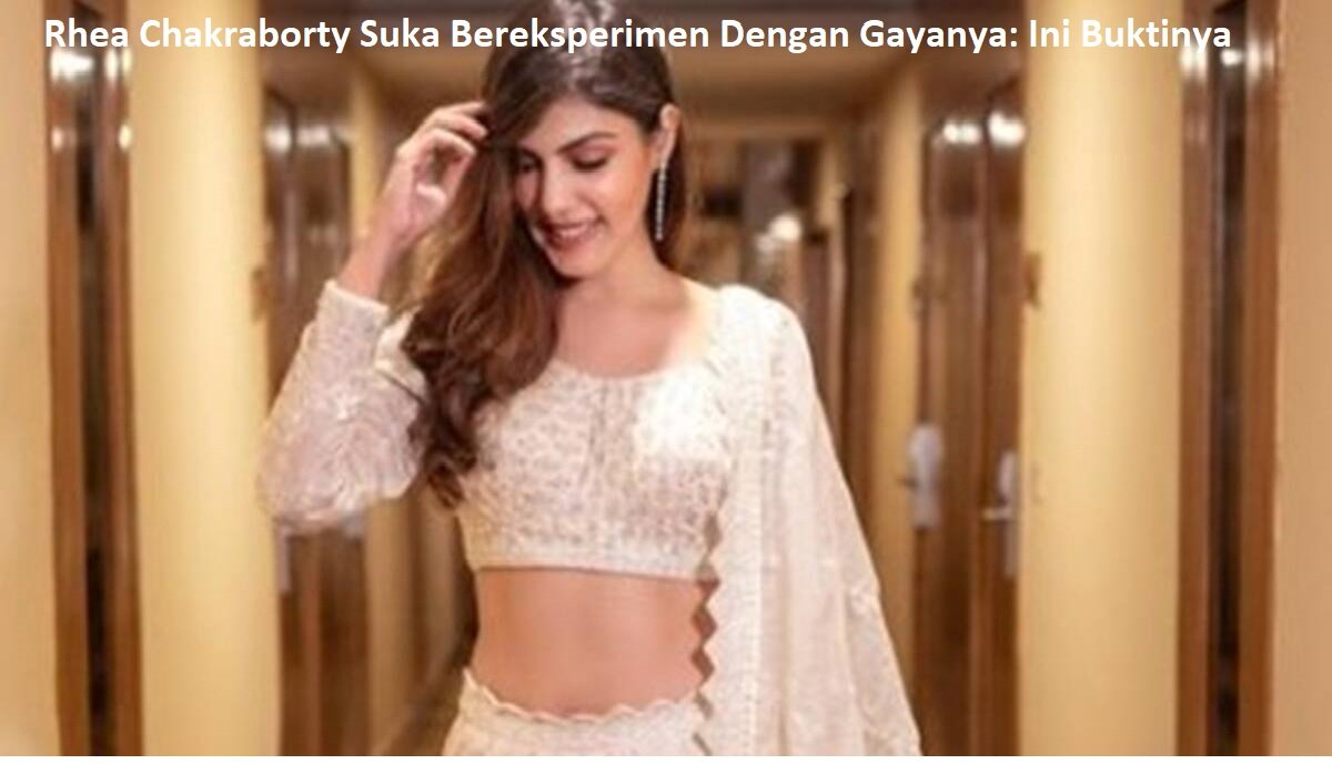 Rhea Chakraborty Suka Bereksperimen Dengan Gayanya: Ini Buktinya