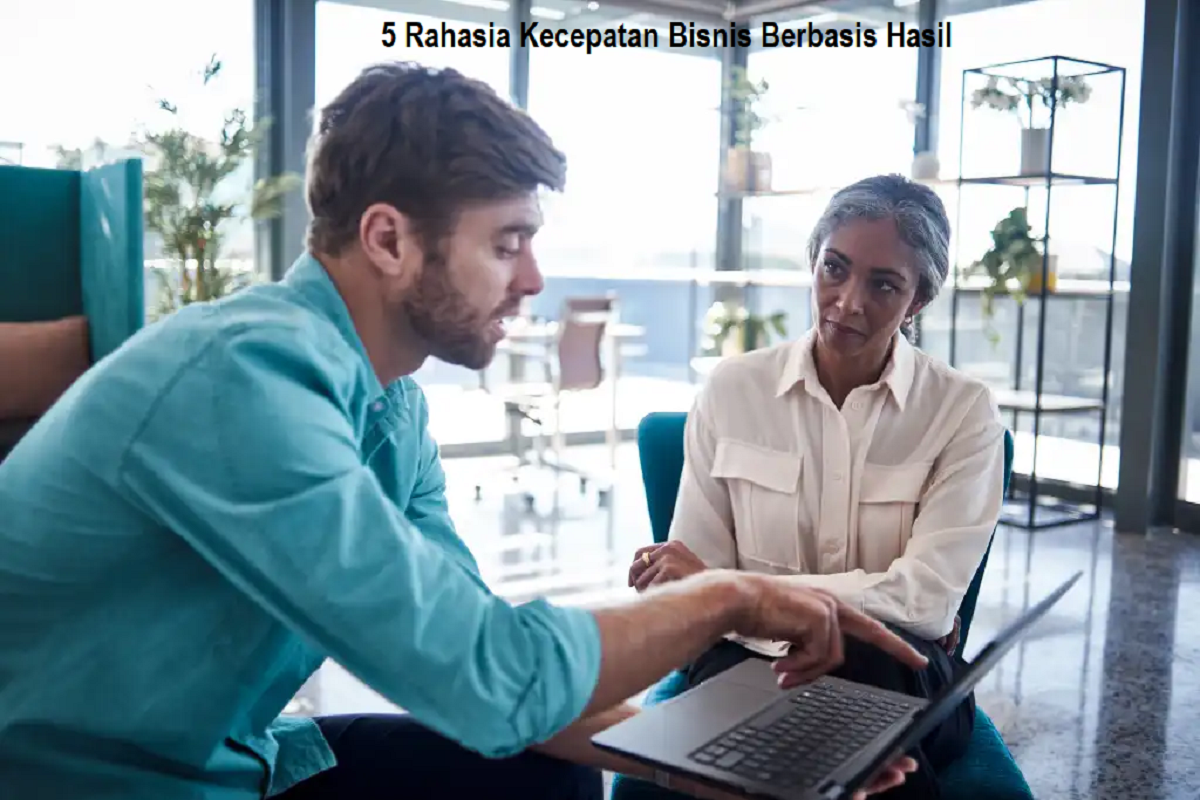 5 Rahasia Kecepatan Bisnis Berbasis Hasil