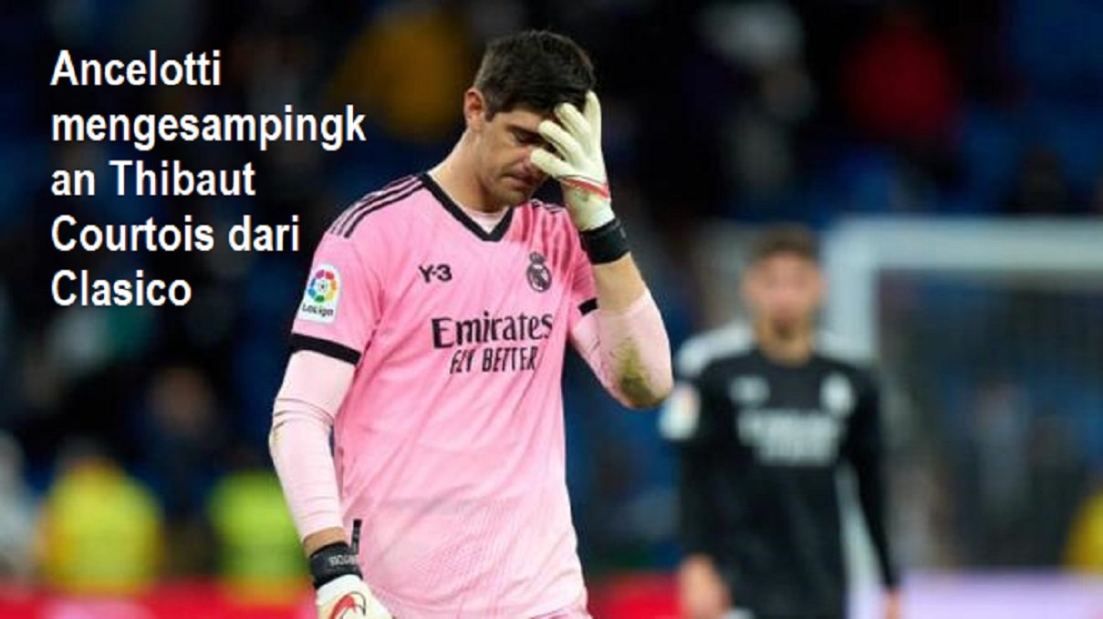 Ancelotti mengesampingkan Thibaut Courtois dari Clasico