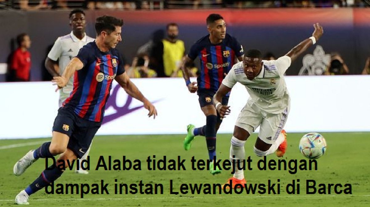 David Alaba tidak terkejut dengan dampak instan Lewandowski di Barca