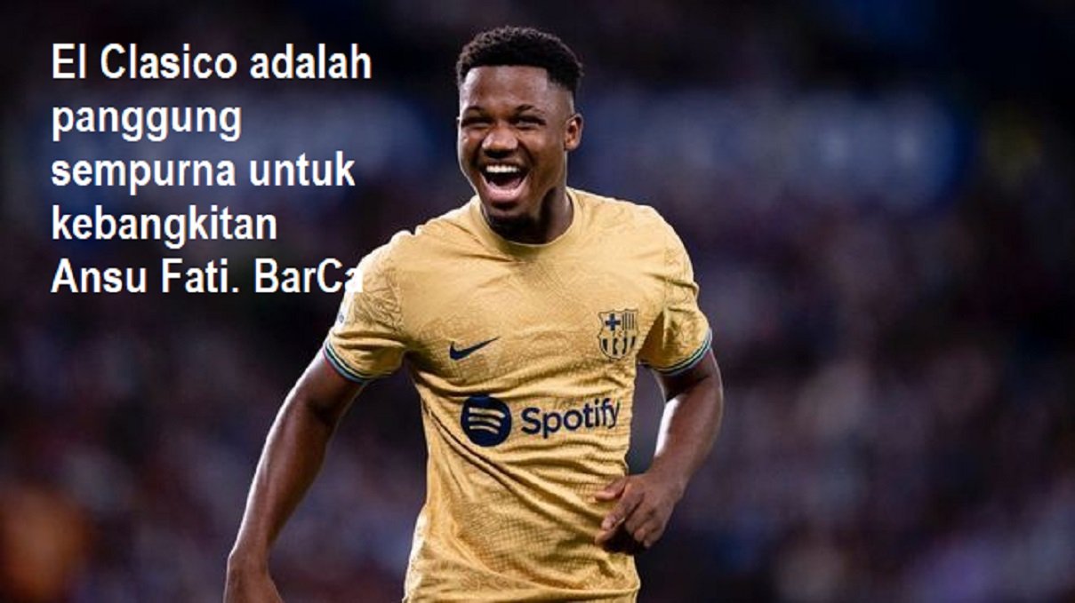 El Clasico adalah panggung sempurna untuk kebangkitan Ansu Fati. BarCa