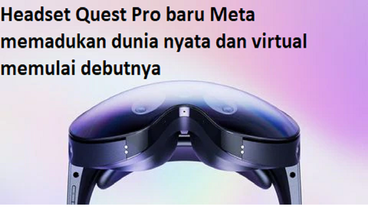 Headset Quest Pro baru Meta memadukan dunia nyata dan virtual memulai debutnya