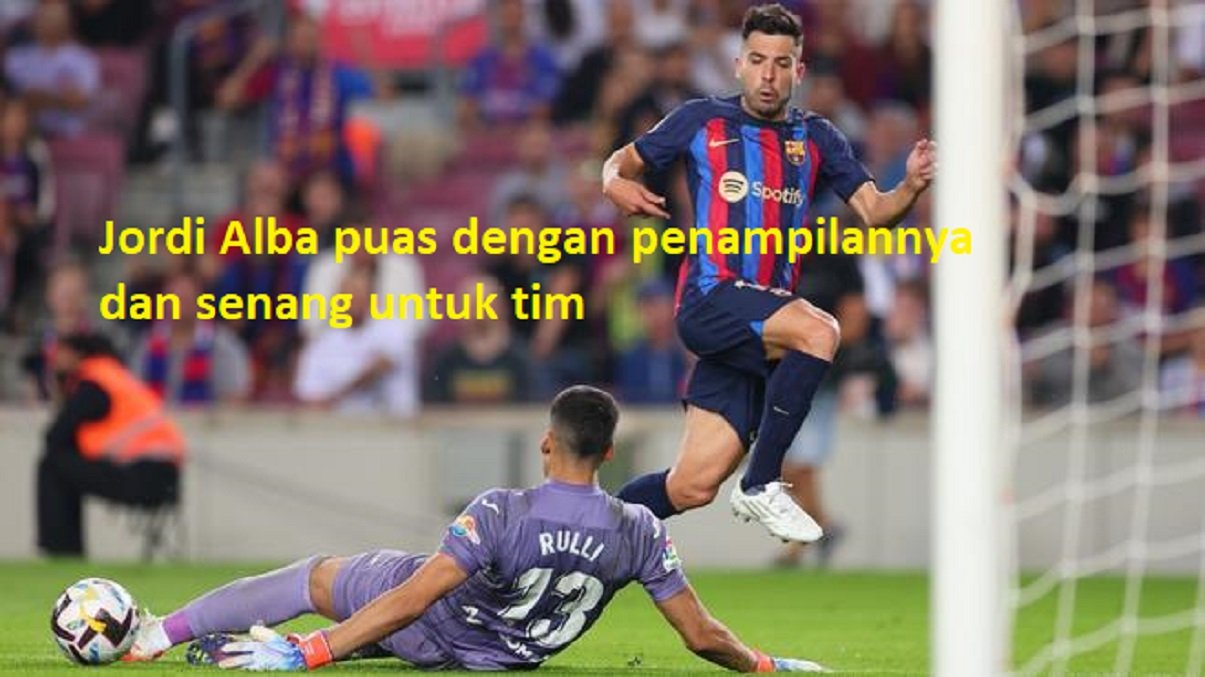 Jordi Alba puas dengan penampilannya dan senang untuk tim