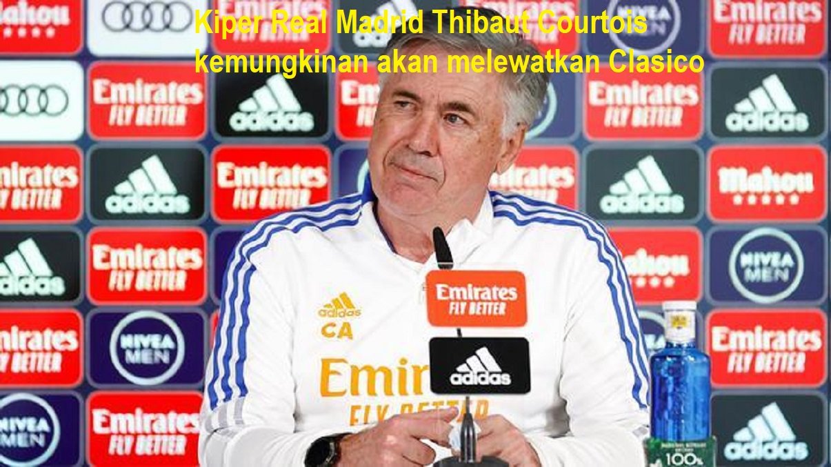 Kiper Real Madrid Thibaut Courtois kemungkinan akan melewatkan Clasico
