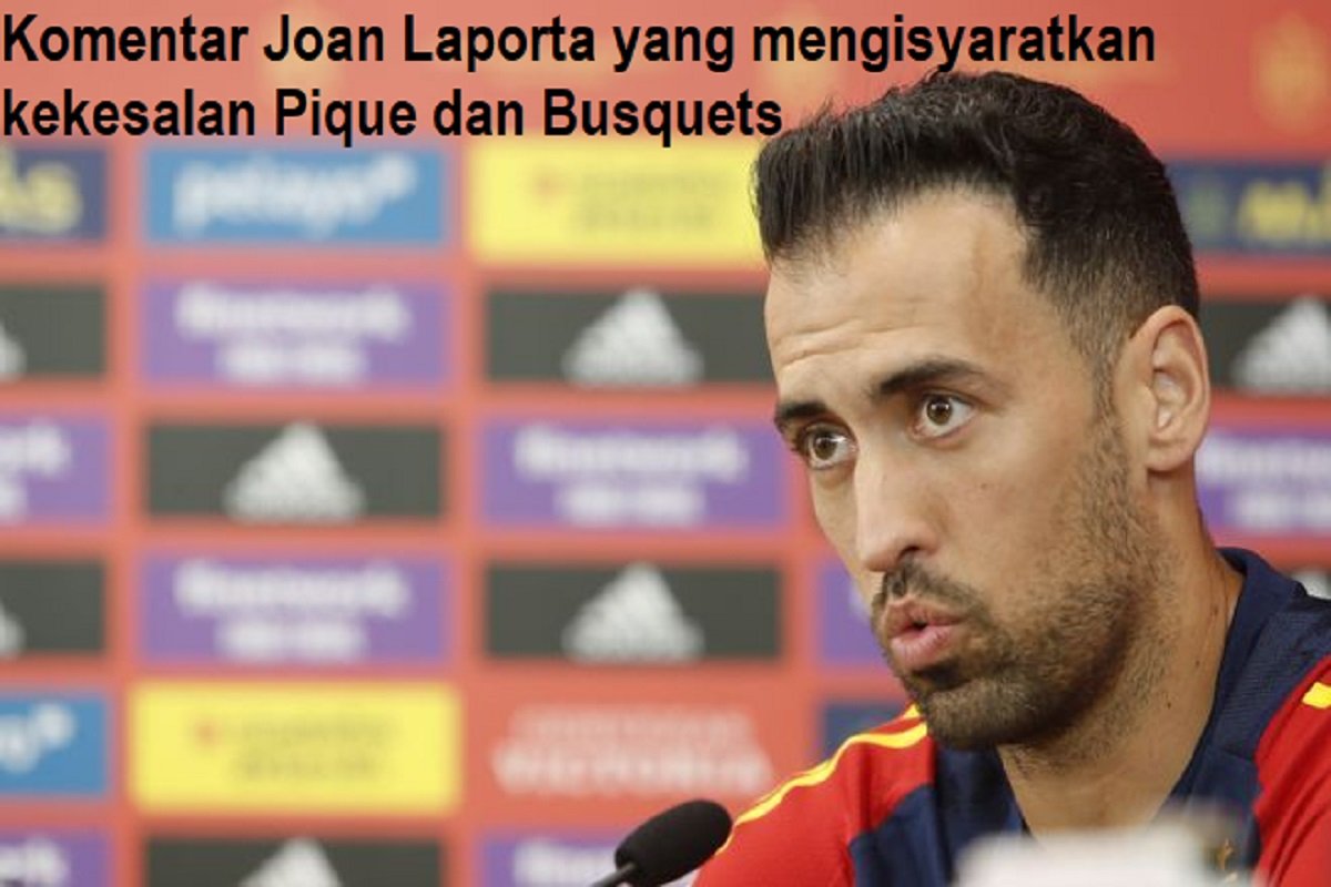 Komentar Joan Laporta yang mengisyaratkan kekesalan Pique dan Busquets