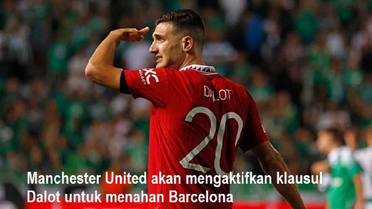 Manchester United akan mengaktifkan klausul Dalot untuk menahan Barcelona