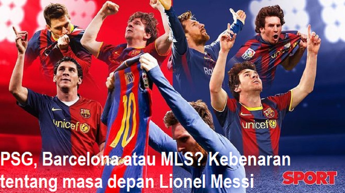 PSG, Barcelona atau MLS? Kebenaran tentang masa depan Lionel Messi