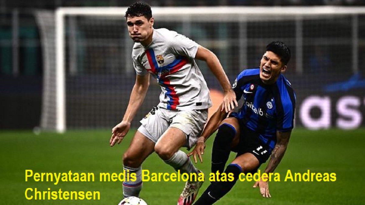 Pernyataan medis Barcelona atas cedera Andreas Christensen