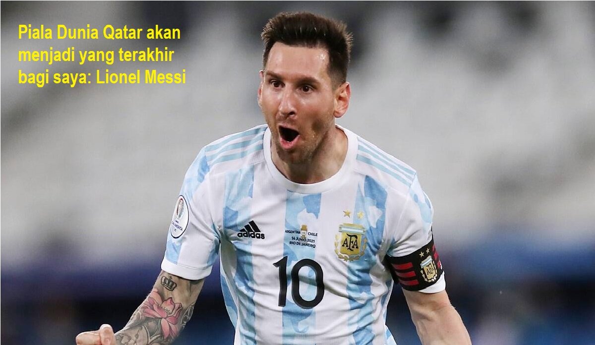 Piala Dunia Qatar akan menjadi yang terakhir bagi saya: Lionel Messi