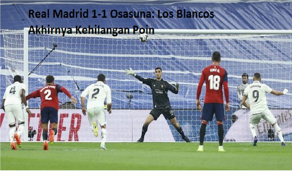 Real Madrid 1-1 Osasuna: Los Blancos Akhirnya Kehilangan Poin