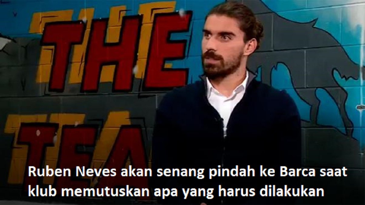 Ruben Neves akan senang pindah ke Barca saat klub memutuskan apa yang harus dilakukan