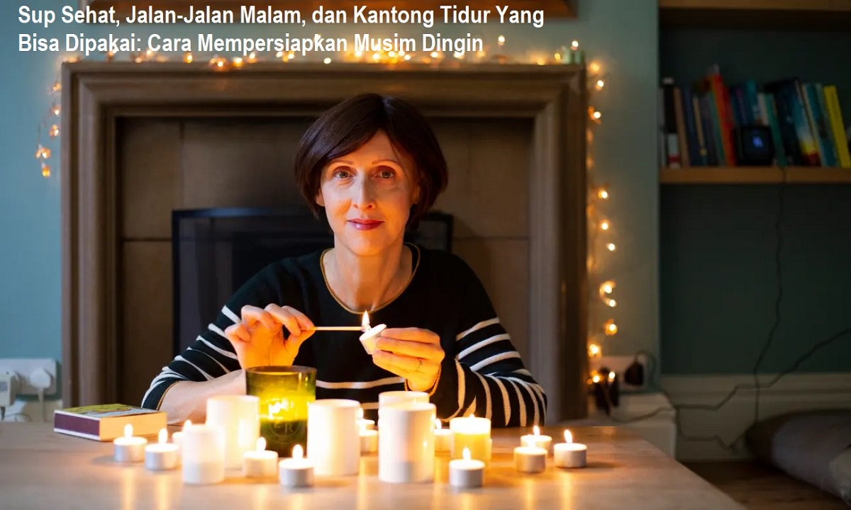 Sup Sehat, Jalan-Jalan Malam, dan Kantong Tidur Yang Bisa Dipakai: Cara Mempersiapkan Musim Dingin