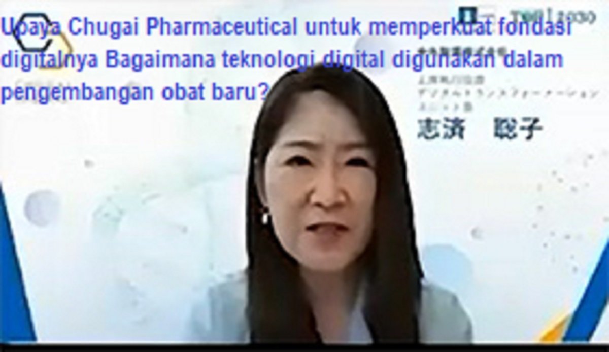 Upaya Chugai Pharmaceutical untuk memperkuat fondasi digitalnya Bagaimana teknologi digital digunakan dalam pengembangan obat baru?