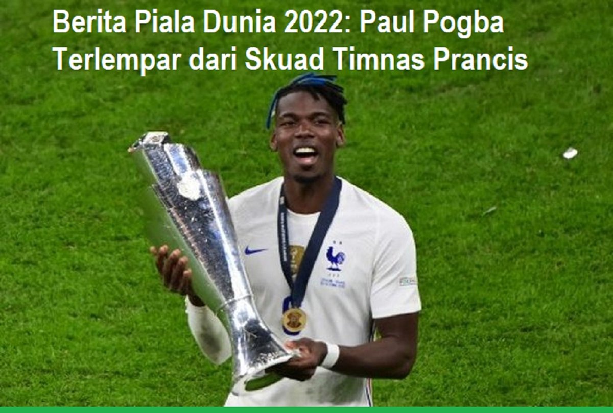 Berita Piala Dunia 2022: Paul Pogba Terlempar dari Skuad Timnas Prancis