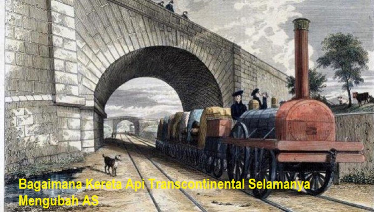 Bagaimana Kereta Api Transcontinental Selamanya Mengubah AS