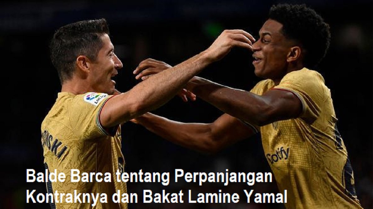 Balde Barca tentang Perpanjangan Kontraknya dan Bakat Lamine Yamal