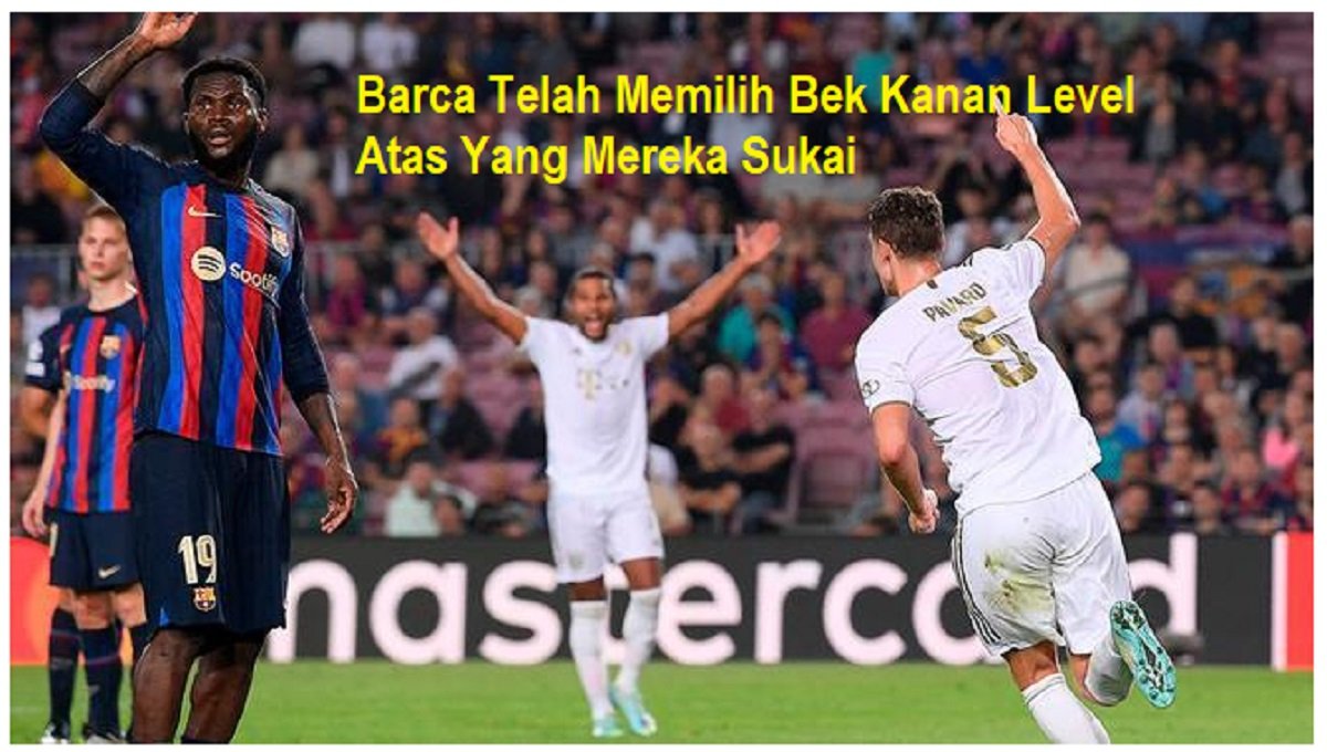 Barca Telah Memilih Bek Kanan Level Atas Yang Mereka Sukai