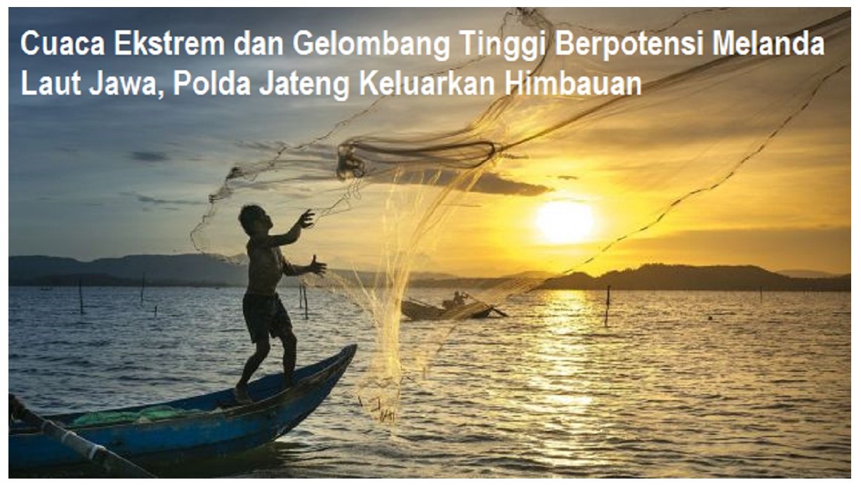 Cuaca Ekstrem dan Gelombang Tinggi Berpotensi Melanda Laut Jawa, Polda Jateng Keluarkan Himbauan