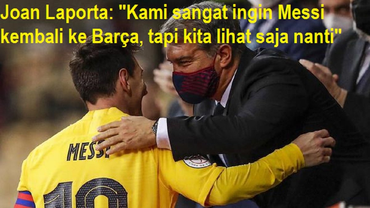 Joan Laporta: "Kami sangat ingin Messi kembali ke Barça, tapi kita lihat saja nanti"