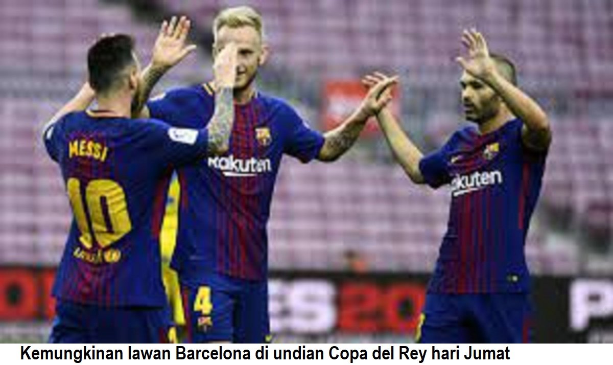 Kemungkinan lawan Barcelona di undian Copa del Rey hari Jumat