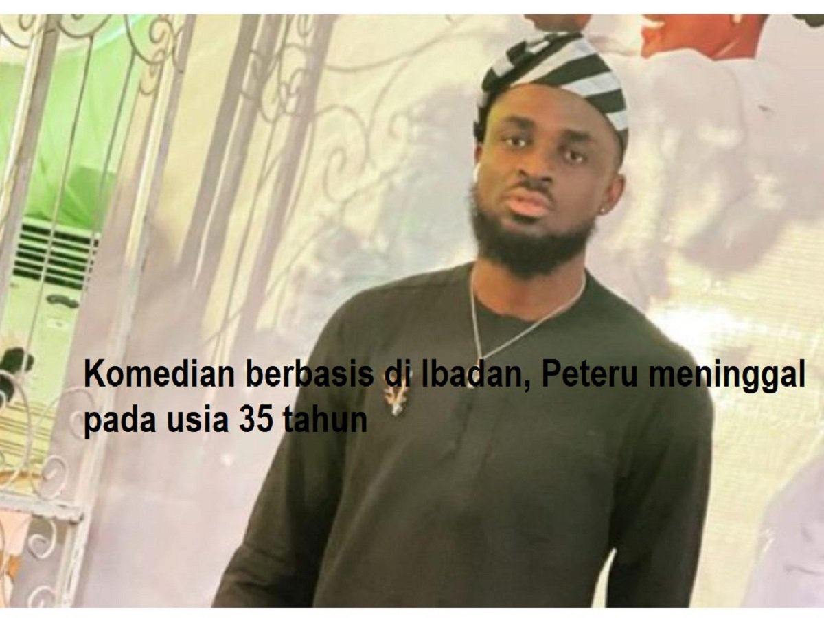 Komedian berbasis di Ibadan, Peteru meninggal pada usia 35 tahun