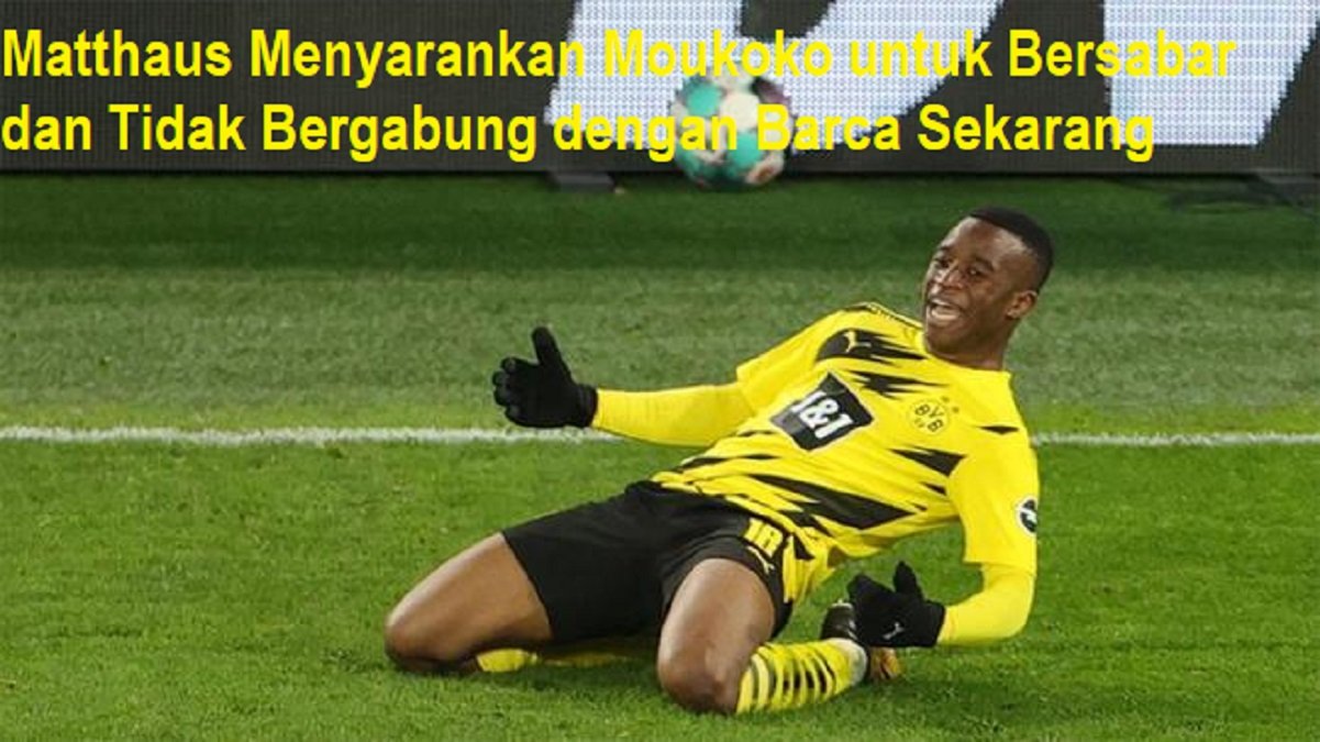 Matthaus Menyarankan Moukoko untuk Bersabar dan Tidak Bergabung dengan Barca Sekarang