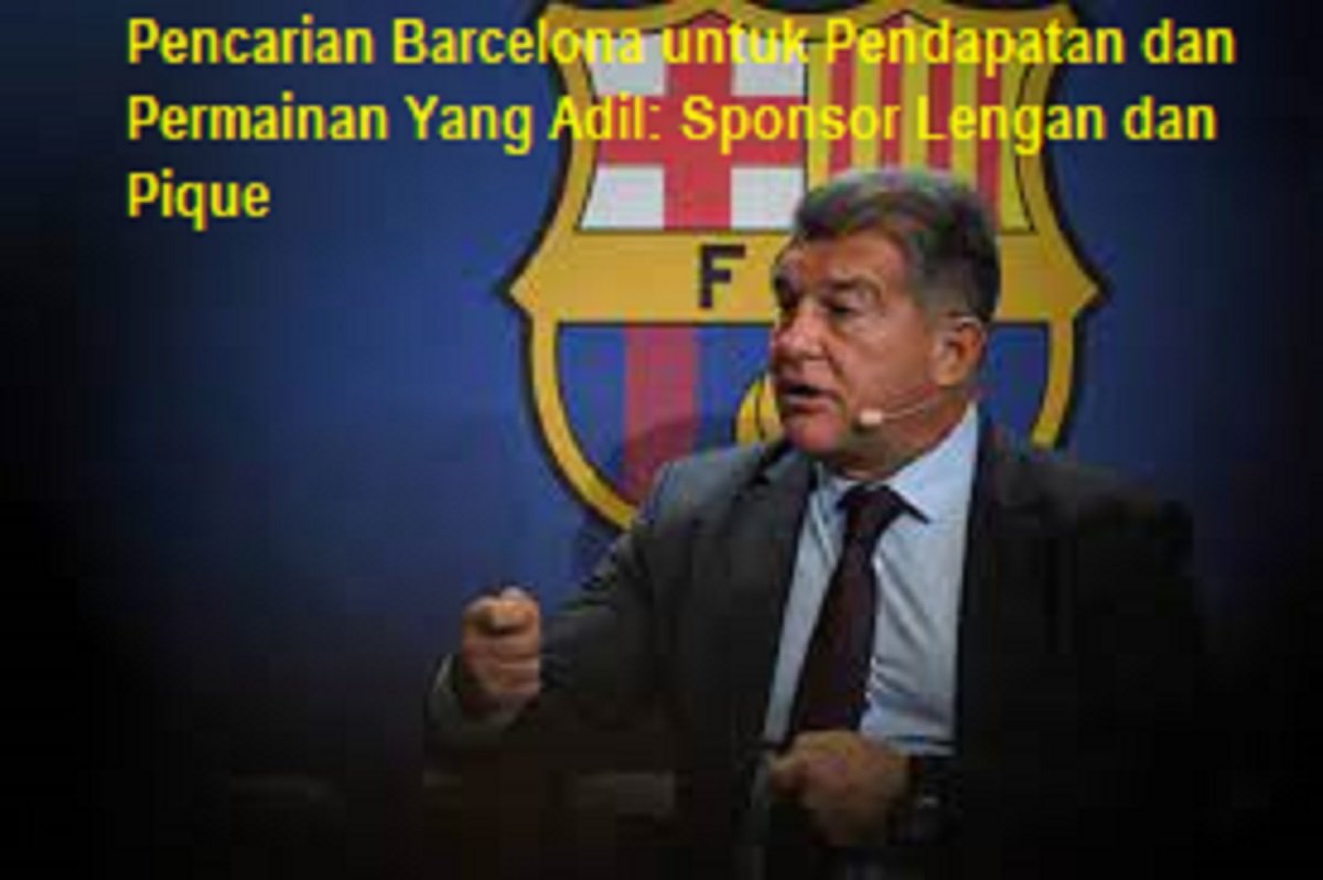 Pencarian Barcelona untuk Pendapatan dan Permainan Yang Adil: Sponsor Lengan dan Pique