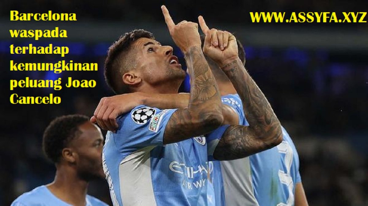 Barcelona waspada terhadap kemungkinan peluang Joao Cancelo