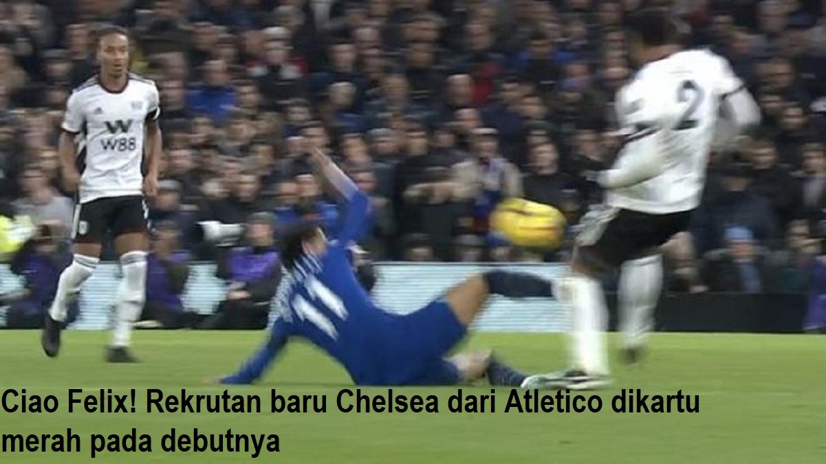 Ciao Felix! Rekrutan baru Chelsea dari Atletico dikartu merah pada debutnya