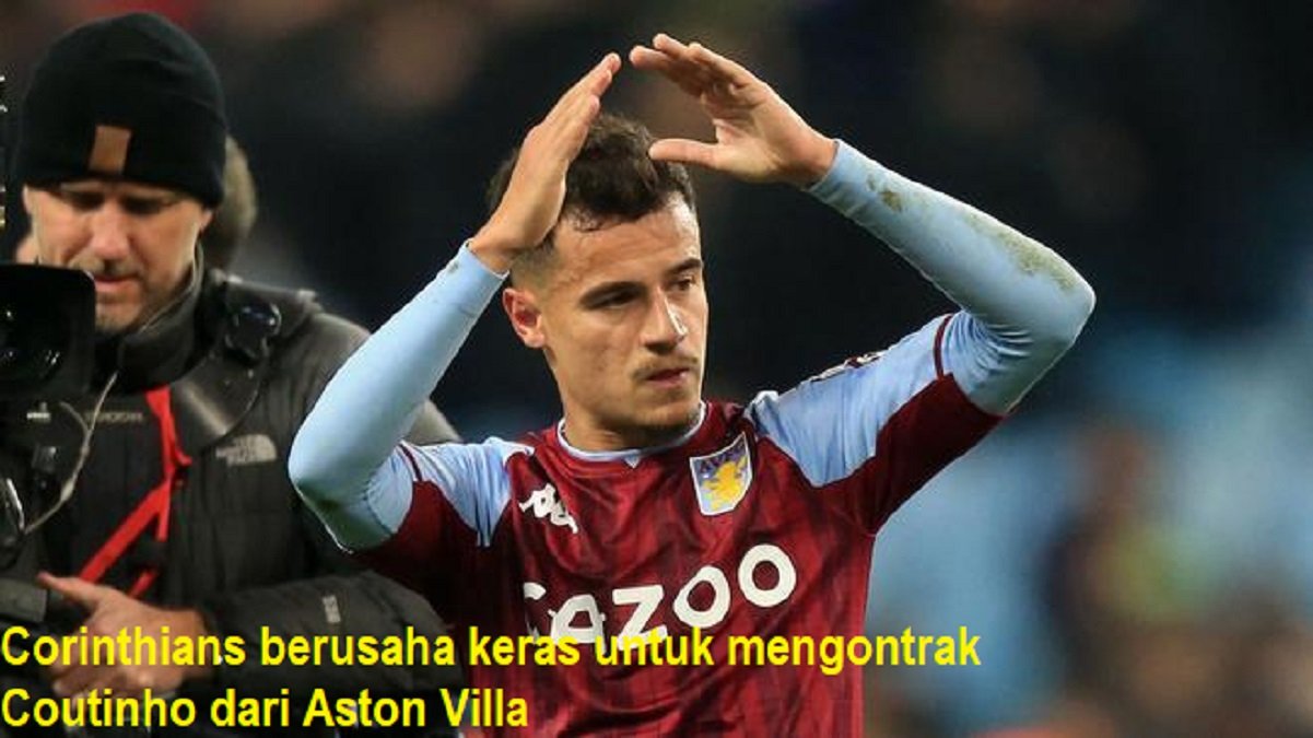 Corinthians berusaha keras untuk mengontrak Coutinho dari Aston Villa