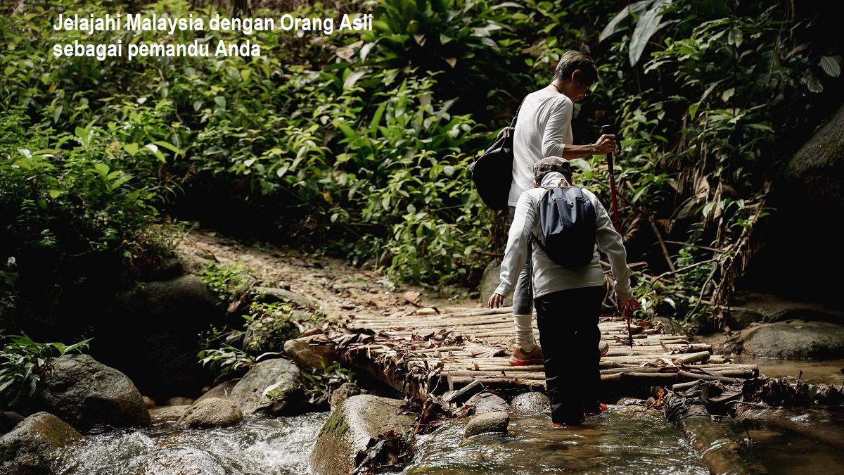 Jelajahi Malaysia dengan Orang Asli sebagai pemandu Anda