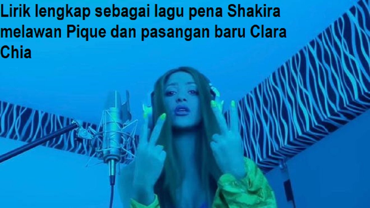 Lirik lengkap sebagai lagu pena Shakira melawan Pique dan pasangan baru Clara Chia