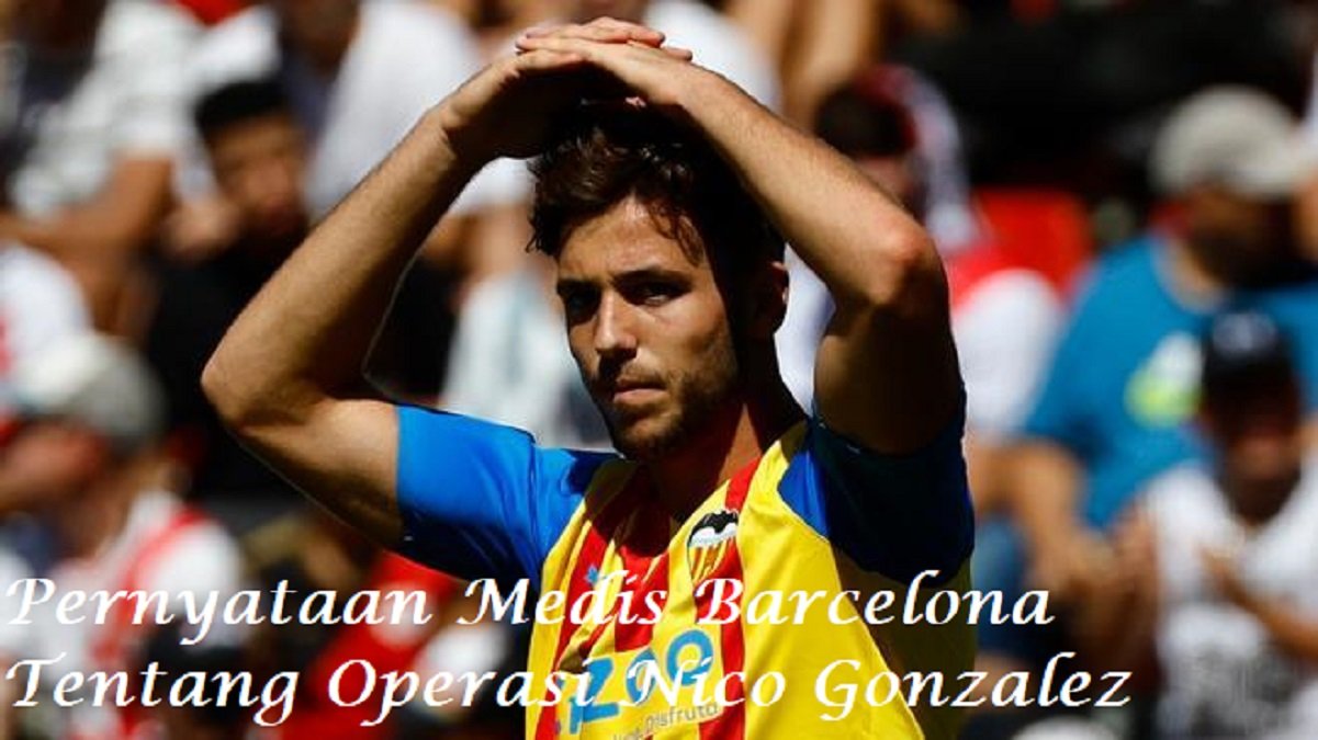 Pernyataan Medis Barcelona Tentang Operasi Nico Gonzalez