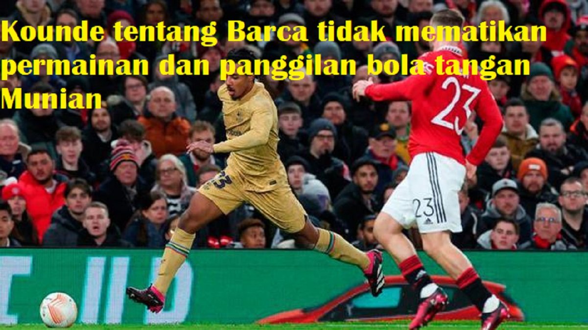 Kounde tentang Barca tidak mematikan permainan dan panggilan bola tangan Munian