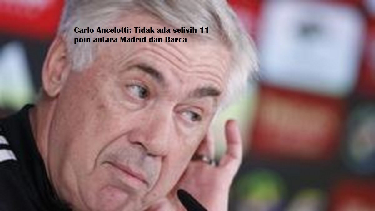 Carlo Ancelotti: Tidak ada selisih 11 poin antara Madrid dan Barca