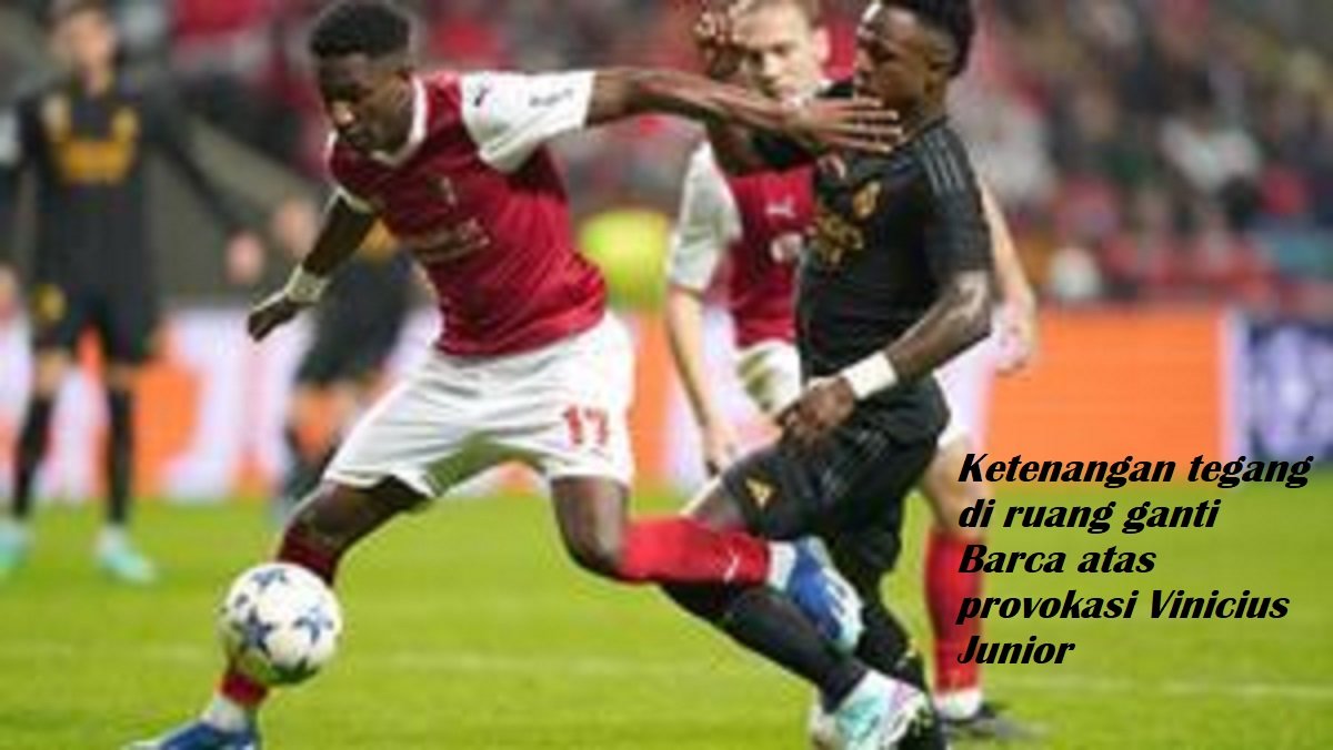 Ketenangan tegang di ruang ganti Barca atas provokasi Vinicius Junior