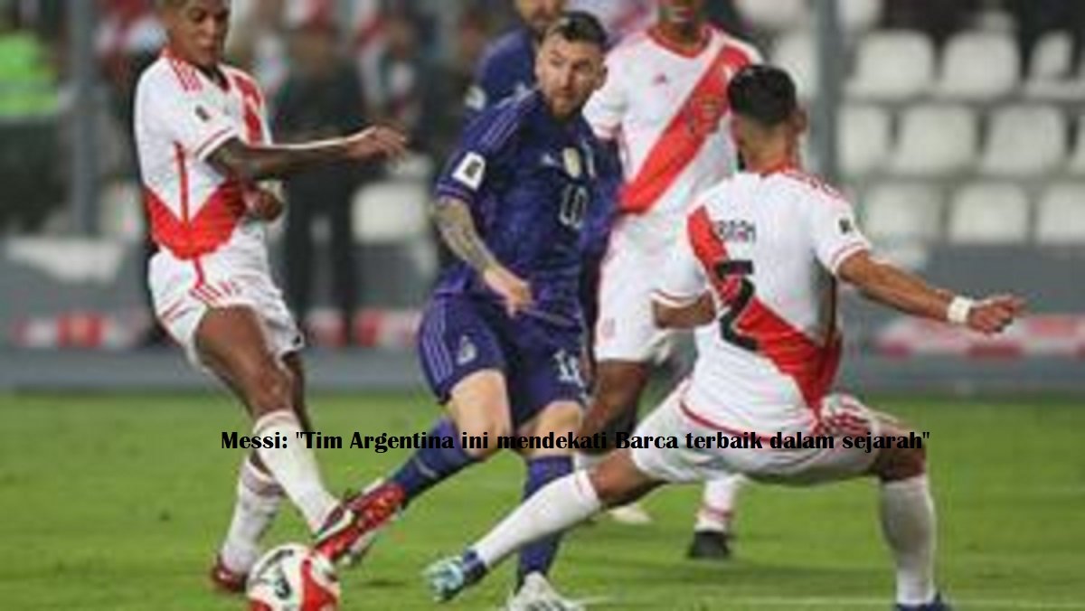 Messi: "Tim Argentina ini mendekati Barca terbaik dalam sejarah"