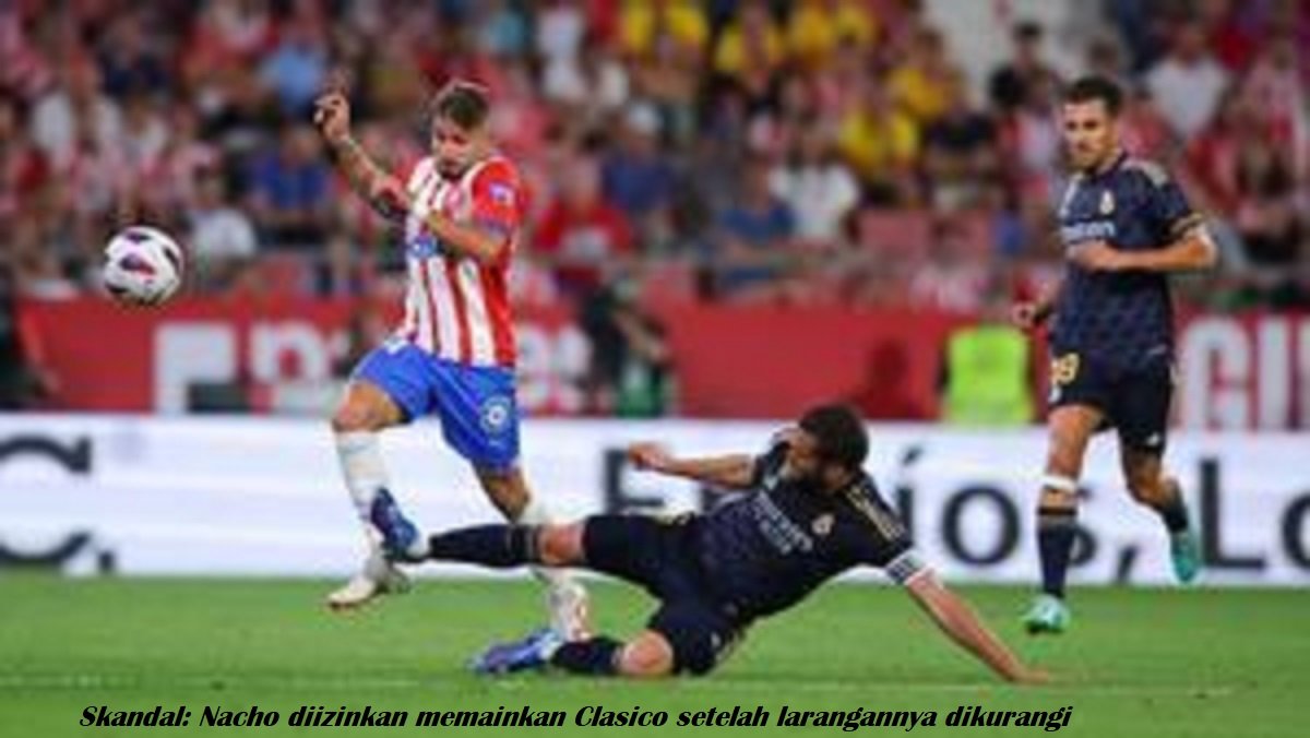 Skandal: Nacho diizinkan memainkan Clasico setelah larangannya dikurangi