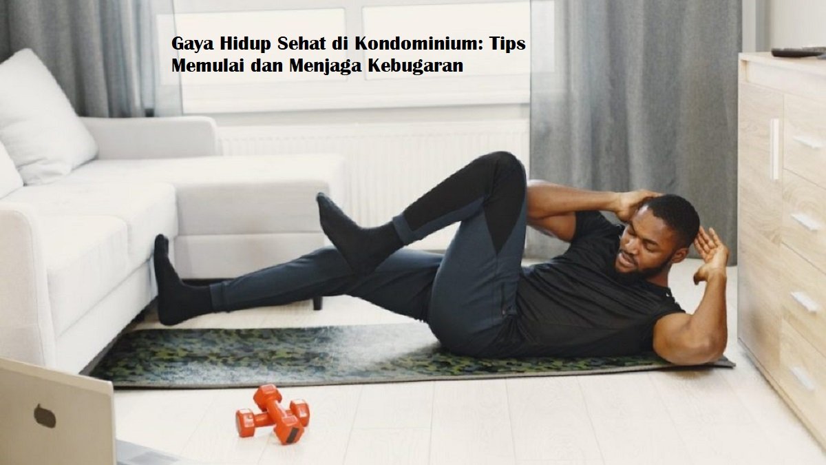 Gaya Hidup Sehat di Kondominium: Tips Memulai dan Menjaga Kebugaran